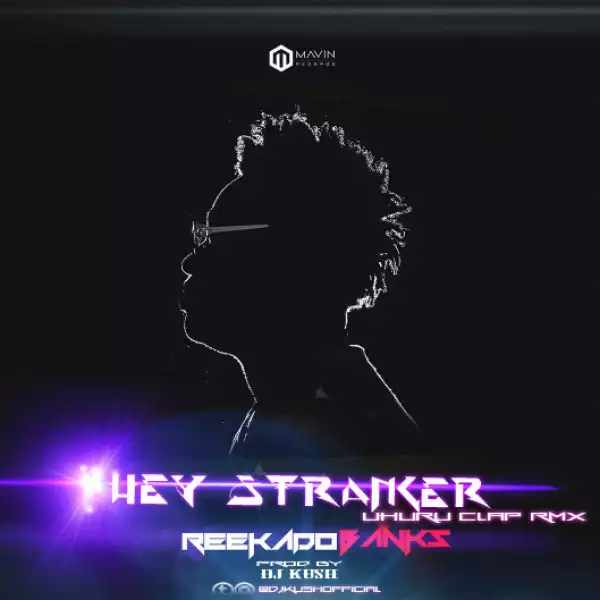 Reekado Banks - Hey Stranger (Uhuru Clap Remix)